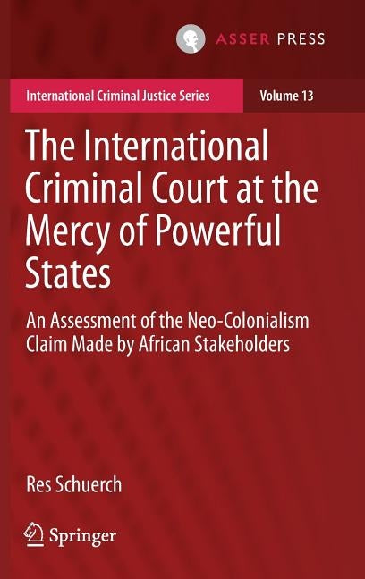 The International Criminal Court at the Mercy of Powerful States: An Assessment of the Neo-Colonialism Claim Made by African Stakeholders by Schuerch, Res