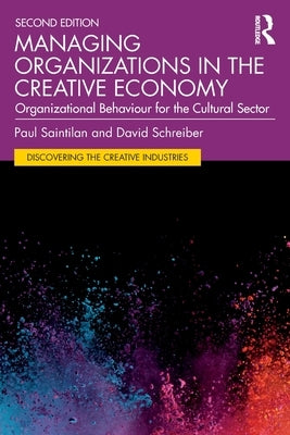 Managing Organizations in the Creative Economy: Organizational Behaviour for the Cultural Sector by Saintilan, Paul