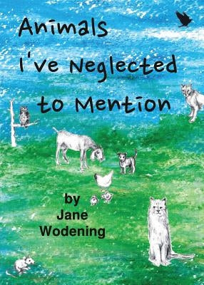 Animals I've Neglected to Mention by Wodening, Jane