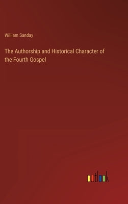 The Authorship and Historical Character of the Fourth Gospel by Sanday, William