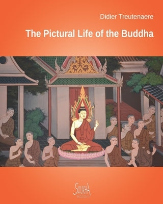 The Pictural Life of the Buddha: Through the murals of Thailand's temples by Treutenaere, Didier