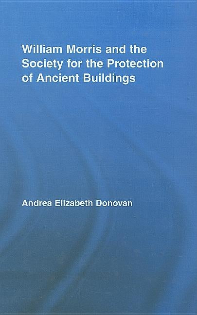 William Morris and the Society for the Protection of Ancient Buildings by Donovan, Andrea Elizabeth