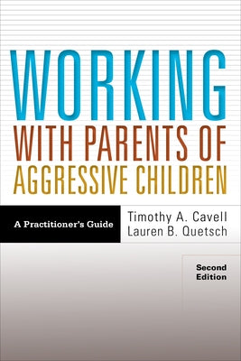 Working with Parents of Aggressive Children: A Practitioner's Guide by Cavell, Timothy A.