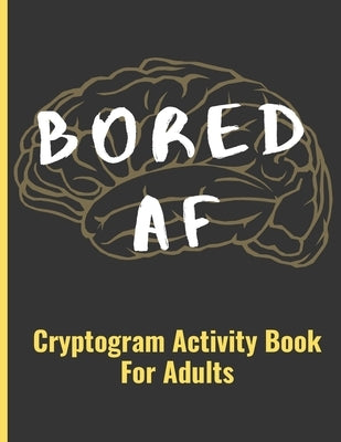 Bored AF: Cryptogram Activity Book For Adults by Carter, J. R.