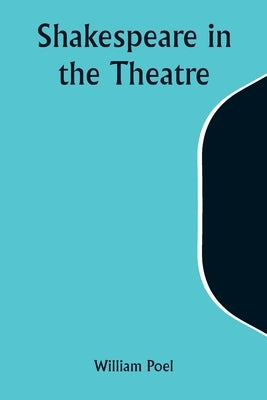 Shakespeare in the Theatre by Poel, William