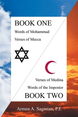Koranic Verses: Book One: Words of Mohammad, Verses of Mecca / Book Two: Verses of Medina, Words of the Impostor by Saginian P. E., Armen A.