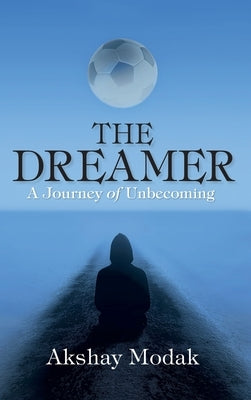 The Dreamer: A Journey of Unbecoming by Modak, Akshay