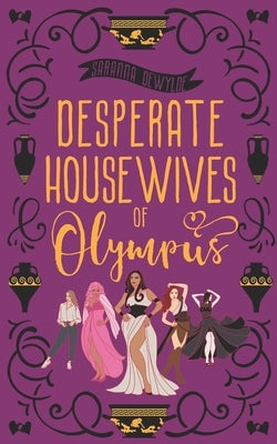 Desperate Housewives of Olympus: A Binge-Worthy Paranormal Romantic Comedy by Dewylde, Saranna
