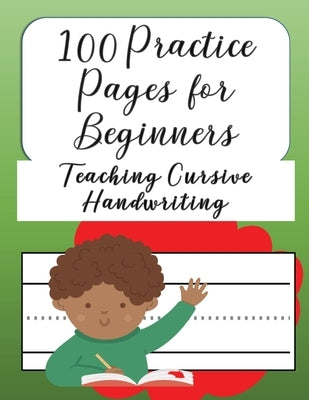 100 Practice Pages For Beginners Teaching Cursive Handwriting: Journal workbook notebook for cursive letter practice for beginner girls boys kids teen by Brilliant Homeschool Planners