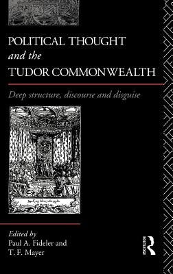 Political Thought and the Tudor Commonwealth: Deep Structure, Discourse and Disguise by Fideler, Paul