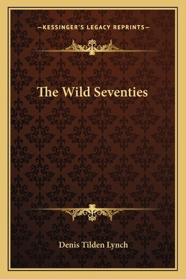 The Wild Seventies by Lynch, Denis Tilden