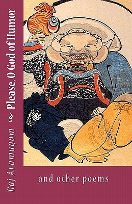 Please, O God of Humor: and other poems by Arumugam, Raj