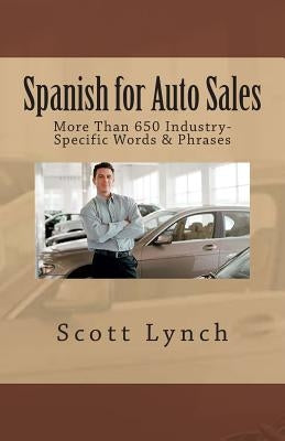 Spanish for Auto Sales: More Than 650 Industry-Specific Words & Phrases by Lynch, Scott