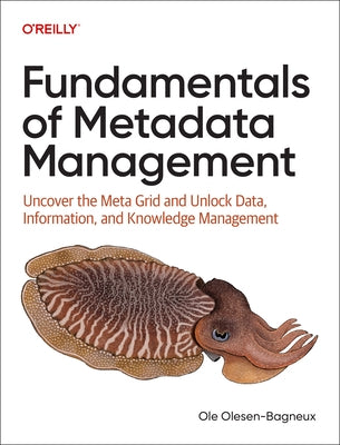 Fundamentals of Metadata Management: Uncover the Meta Grid and Unlock Data, Information, and Knowledge Management by Olesen-Bagneux, Ole