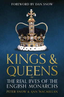 Kings and Queens of England: Lives and Reigns from the House of Wessex to the House of Windsor by Snow, Peter