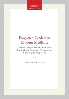 Forgotten Leaders in Modern Medicine: Valentin, Gruby, Remak, Auerbach Transactions, American Philosophical Society (Vol. 44, Part 2) by M. D.