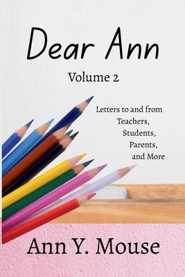Dear Ann Volume 2: Letters to and from Teachers, Students, Parents, and More by Mouse, Ann Y.