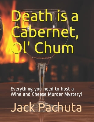 Death is a Cabernet, Ol' Chum: Everything you need to host a Wine and Cheese Murder Mystery! by Pachuta, Jack