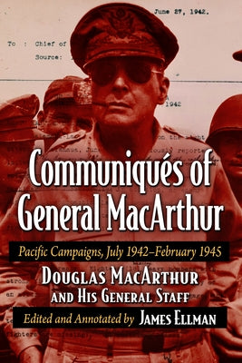 Communiques of General MacArthur: Pacific Campaigns, July 1942-February 1945 by MacArthur and His General Staff, Doug