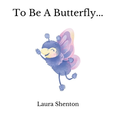 To Be A Butterfly... by Shenton, Laura