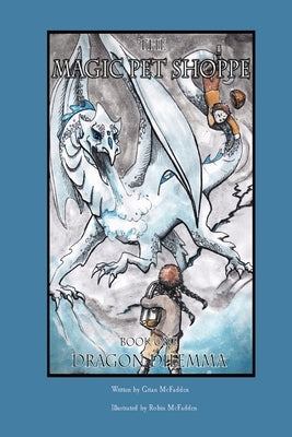 The Magic Pet Shoppe: Book 1, Dragon Dilemma by McFadden, Grian