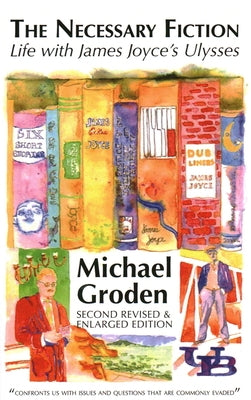 Necessary Fiction: Life With James Joyce's Ulysses by Groden, Michael