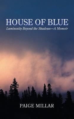 House of Blue: Luminosity Beyond the Shadows-A Memoir by Millar, Paige