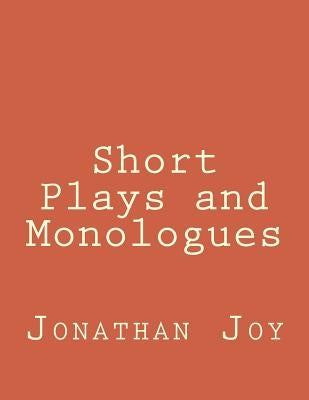 Short Plays and Monologues by Joy, Jonathan T.
