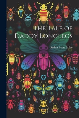 The Tale of Daddy Longlegs by Bailey, Arthur Scott