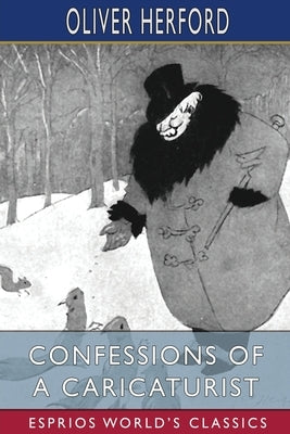 Confessions of a Caricaturist (Esprios Classics) by Herford, Oliver