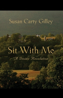 Sit With Me: A Divine Revelation by Gilley, Susan Carty