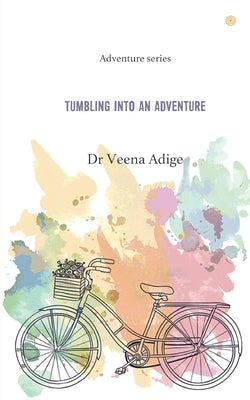 Tumbling Into An Adventure: Adventure series by Adige, Veena