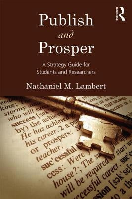 Publish and Prosper: A Strategy Guide for Students and Researchers by Lambert, Nathaniel M.
