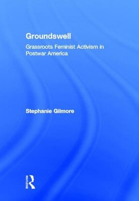 Groundswell: Grassroots Feminist Activism in Postwar America by Gilmore, Stephanie