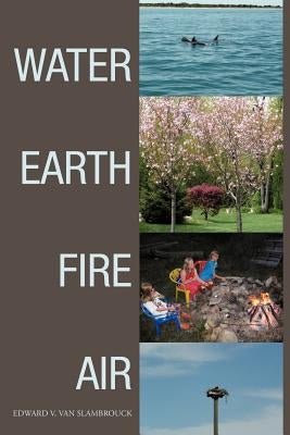 Water Earth Fire Air: Poems by Slambrouck, Edward V. Van
