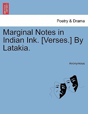Marginal Notes in Indian Ink. [Verses.] by Latakia. by Anonymous