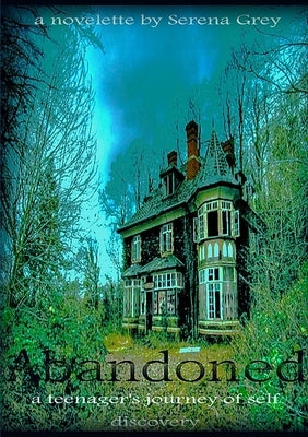 Abandoned a Teenager's Journey of Self-Discovery by Grey, Serena