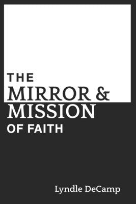 The Mirror and Mission of Faith by Decamp, Lyndle