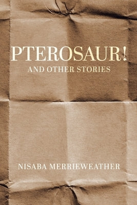 Pterosaur!: and Other Stories by Merrieweather, Nisaba