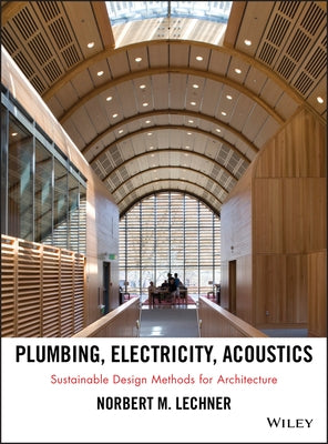 Plumbing, Electricity, Acoustics: Sustainable Design Methods for Architecture by Lechner, Norbert M.