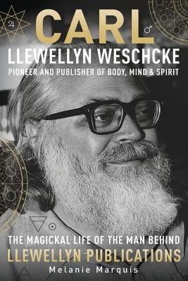 Carl Llewellyn Weschcke: Pioneer & Publisher of Body, Mind & Spirit by Marquis, Melanie