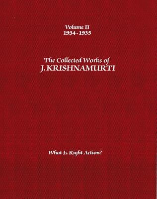The Collected Works of J. Krishnamurti, Volume II: 1934-1935: What Is Right Action? by Krishnamurti, Jiddu