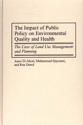 The Impact of Public Policy on Environmental Quality and Health: The Case of Land Use Management and Planning by El-Ahraf, Amer
