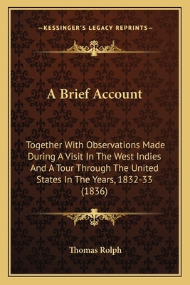 A Brief Account: Together With Observations Made During A Visit In The West Indies And A Tour Through The United States In The Years, 1 by Rolph, Thomas