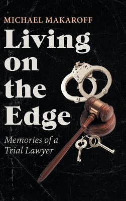 Living on the Edge: Memories of a Trial Lawyer by Makaroff, Michael