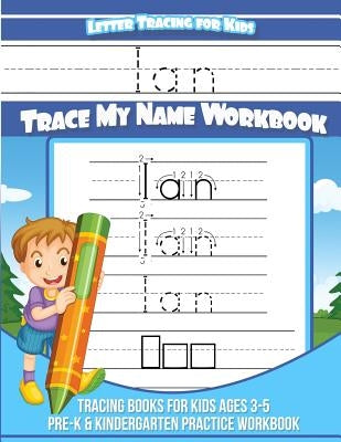 Ian Letter Tracing for Kids Trace my Name Workbook: Tracing Books for Kids ages 3 - 5 Pre-K & Kindergarten Practice Workbook by Books, Ian