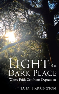 Light in a Dark Place: Where Faith Confronts Depression by Harrington, D. M.