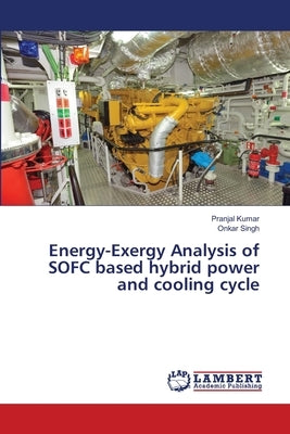 Energy-Exergy Analysis of SOFC based hybrid power and cooling cycle by Kumar, Pranjal