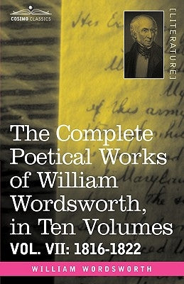 The Complete Poetical Works of William Wordsworth, in Ten Volumes - Vol. VII: 1816-1822 by Wordsworth, William