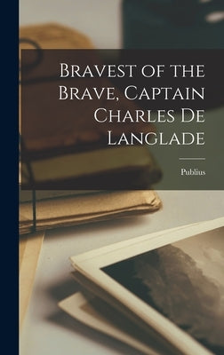 Bravest of the Brave, Captain Charles de Langlade by Lawson, Publius 1853-1920